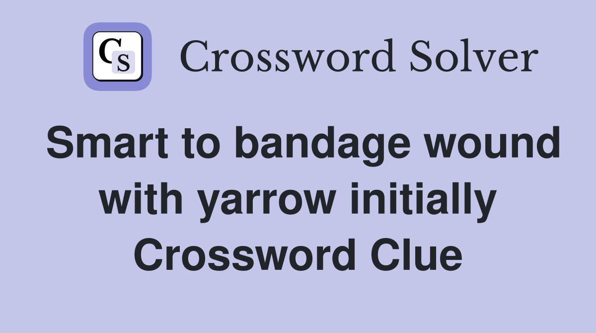Smart to bandage wound with yarrow initially Crossword Clue Answers